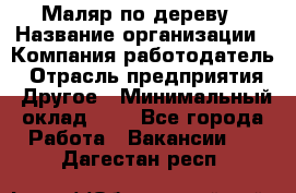 Маляр по дереву › Название организации ­ Компания-работодатель › Отрасль предприятия ­ Другое › Минимальный оклад ­ 1 - Все города Работа » Вакансии   . Дагестан респ.